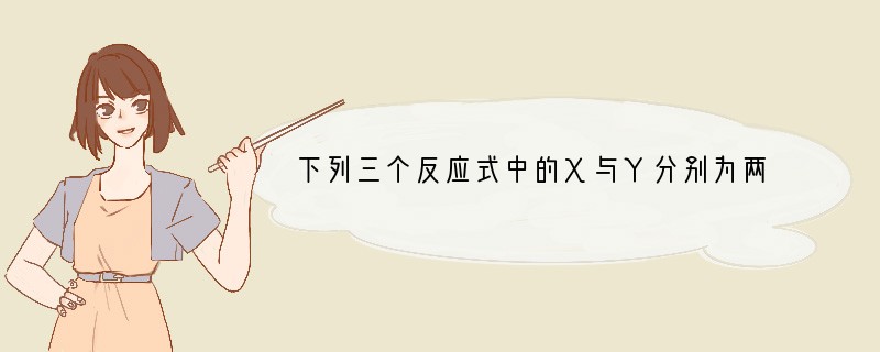 下列三个反应式中的X与Y分别为两种金属元素的代号，但Cl为氯的元素符号。 X＋YCl